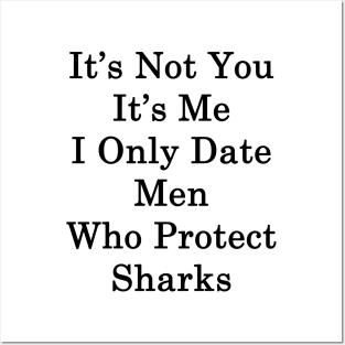 It's Not You It's Me I Only Date Men Who Protect Sharks Posters and Art